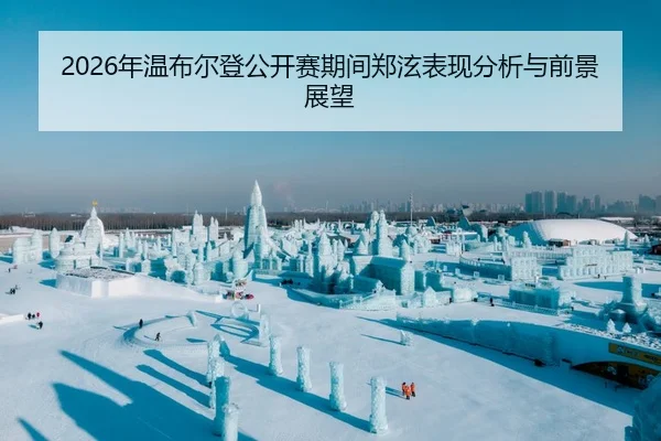 2026年温布尔登公开赛期间郑泫表现分析与前景展望