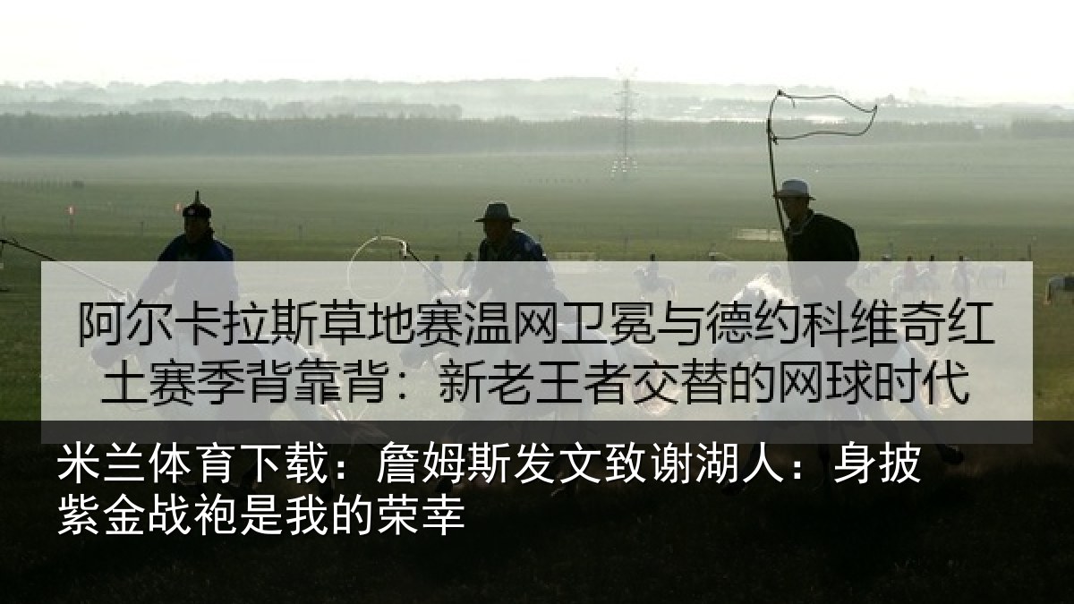 米兰体育下载：詹姆相关情况披紫相关情况