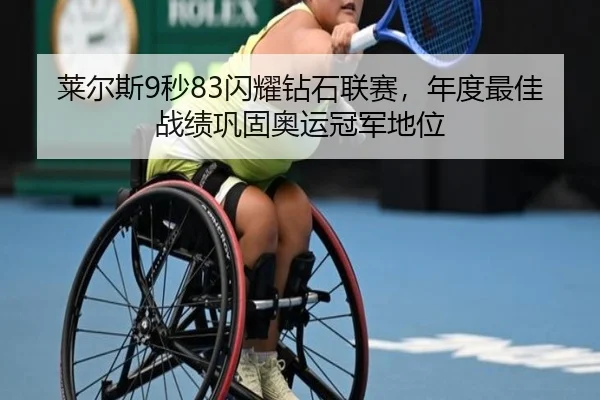莱尔斯9秒83闪耀钻石联赛，年度最佳战绩巩固奥运冠军地位